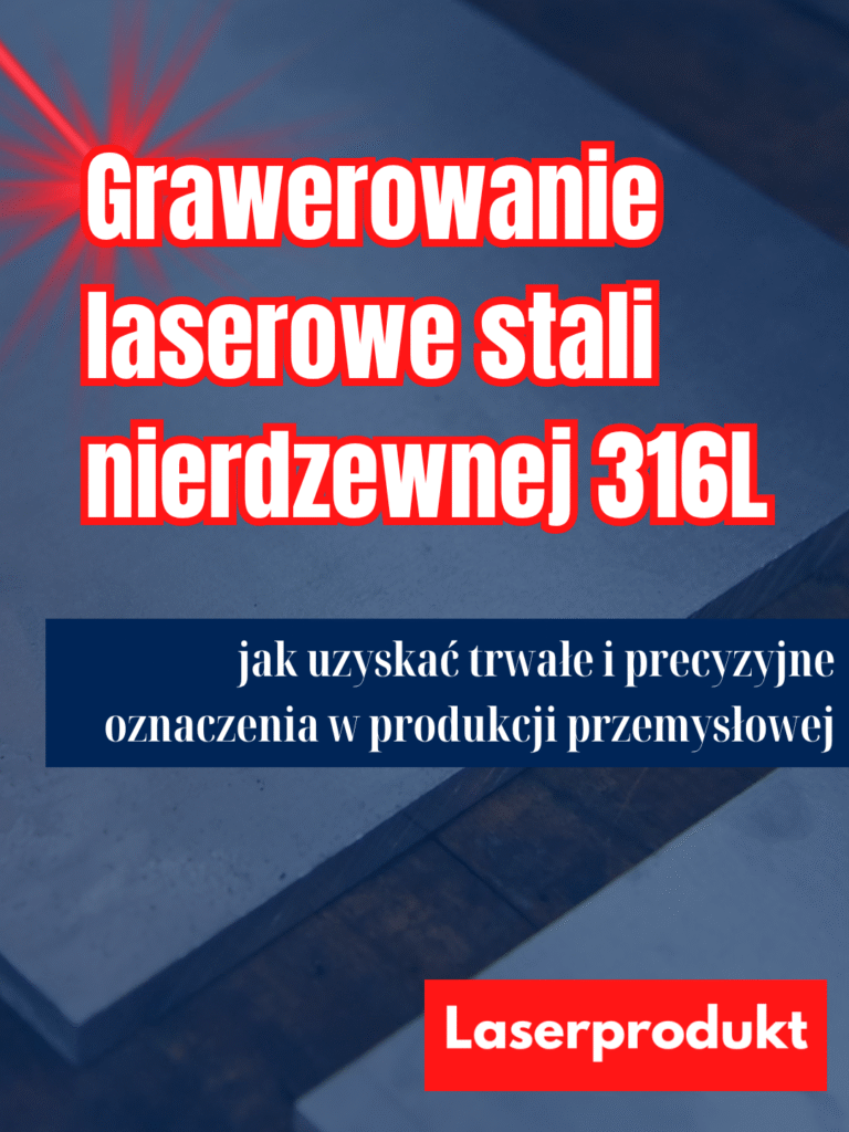 Grawerowanie laserowe stali nierdzewnej 316L – jak uzyskać trwałe i precyzyjne oznaczenia w produkcji przemysłowej